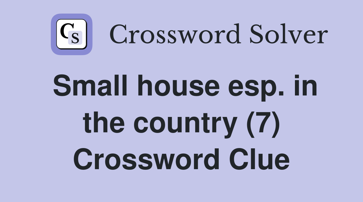Small house esp. in the country (7) Crossword Clue Answers
